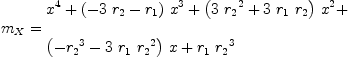 
\label{eq96}\begin{array}{@{}l}
\displaystyle
{m_{X}}={
\begin{array}{@{}l}
\displaystyle
{{x}^{4}}+{{\left(-{3 \ {r_{2}}}-{r_{1}}\right)}\ {{x}^{3}}}+{{\left({3 \ {{r_{2}}^{2}}}+{3 \ {r_{1}}\ {r_{2}}}\right)}\ {{x}^{2}}}+ 
\
\
\displaystyle
{{\left(-{{r_{2}}^{3}}-{3 \ {r_{1}}\ {{r_{2}}^{2}}}\right)}\  x}+{{r_{1}}\ {{r_{2}}^{3}}}
