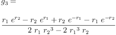 
\label{eq43}\begin{array}{@{}l}
\displaystyle
{g_{3}}= 
\
\
\displaystyle
{\frac{{{r_{1}}\ {{e}^{r_{2}}}}-{{r_{2}}\ {{e}^{r_{1}}}}+{{r_{2}}\ {{e}^{-{r_{1}}}}}-{{r_{1}}\ {{e}^{-{r_{2}}}}}}{{2 \ {r_{1}}\ {{r_{2}}^{3}}}-{2 \ {{r_{1}}^{3}}\ {r_{2}}}}}
