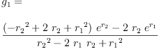 
\label{eq25}\begin{array}{@{}l}
\displaystyle
{g_{1}}= 
\
\
\displaystyle
{\frac{{{\left(-{{r_{2}}^{2}}+{2 \ {r_{2}}}+{{r_{1}}^{2}}\right)}\ {{e}^{r_{2}}}}-{2 \ {r_{2}}\ {{e}^{r_{1}}}}}{{{r_{2}}^{2}}-{2 \ {r_{1}}\ {r_{2}}}+{{r_{1}}^{2}}}}
