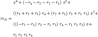 
\label{eq30}\begin{array}{@{}l}
\displaystyle
{m_{X}}={
\begin{array}{@{}l}
\displaystyle
{{x}^{4}}+{{\left(-{r_{4}}-{r_{3}}-{r_{2}}-{r_{1}}\right)}\ {{x}^{3}}}+ 
\
\
\displaystyle
{{\left({{\left({r_{3}}+{r_{2}}+{r_{1}}\right)}\ {r_{4}}}+{{\left({r_{2}}+{r_{1}}\right)}\ {r_{3}}}+{{r_{1}}\ {r_{2}}}\right)}\ {{x}^{2}}}+ 
\
\
\displaystyle
{{\left({{\left({{\left(-{r_{2}}-{r_{1}}\right)}\ {r_{3}}}-{{r_{1}}\ {r_{2}}}\right)}\ {r_{4}}}-{{r_{1}}\ {r_{2}}\ {r_{3}}}\right)}\  x}+ 
\
\
\displaystyle
{{r_{1}}\ {r_{2}}\ {r_{3}}\ {r_{4}}}
