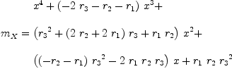
\label{eq66}\begin{array}{@{}l}
\displaystyle
{m_{X}}={
\begin{array}{@{}l}
\displaystyle
{{x}^{4}}+{{\left(-{2 \ {r_{3}}}-{r_{2}}-{r_{1}}\right)}\ {{x}^{3}}}+ 
\
\
\displaystyle
{{\left({{r_{3}}^{2}}+{{\left({2 \ {r_{2}}}+{2 \ {r_{1}}}\right)}\ {r_{3}}}+{{r_{1}}\ {r_{2}}}\right)}\ {{x}^{2}}}+ 
\
\
\displaystyle
{{\left({{\left(-{r_{2}}-{r_{1}}\right)}\ {{r_{3}}^{2}}}-{2 \ {r_{1}}\ {r_{2}}\ {r_{3}}}\right)}\  x}+{{r_{1}}\ {r_{2}}\ {{r_{3}}^{2}}}

