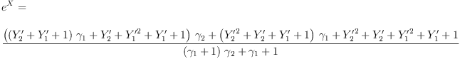 
\label{eq61}\begin{array}{@{}l}
\displaystyle
{{e}^{X}}= 
\
\
\displaystyle
{\frac{{{\left({{\left({Y'_{2}}+{Y'_{1}}+ 1 \right)}\ {��_{1}}}+{Y'_{2}}+{{Y'_{1}}^{2}}+{Y'_{1}}+ 1 \right)}\ {��_{2}}}+{{\left({{Y'_{2}}^{2}}+{Y'_{2}}+{Y'_{1}}+ 1 \right)}\ {��_{1}}}+{{Y'_{2}}^{2}}+{Y'_{2}}+{{Y'_{1}}^{2}}+{Y'_{1}}+ 1}{{{\left({��_{1}}+ 1 \right)}\ {��_{2}}}+{��_{1}}+ 1}}
