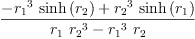 
\label{eq44}\frac{-{{{r_{1}}^{3}}\ {\sinh \left({r_{2}}\right)}}+{{{r_{2}}^{3}}\ {\sinh \left({r_{1}}\right)}}}{{{r_{1}}\ {{r_{2}}^{3}}}-{{{r_{1}}^{3}}\ {r_{2}}}}