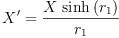 
\label{eq22}X' ={\frac{X \ {\sinh \left({r_{1}}\right)}}{r_{1}}}