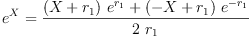 
\label{eq11}{{e}^{X}}={\frac{{{\left(X +{r_{1}}\right)}\ {{e}^{r_{1}}}}+{{\left(- X +{r_{1}}\right)}\ {{e}^{-{r_{1}}}}}}{2 \ {r_{1}}}}