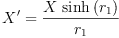 
\label{eq18}X' ={\frac{X \ {\sinh \left({r_{1}}\right)}}{r_{1}}}