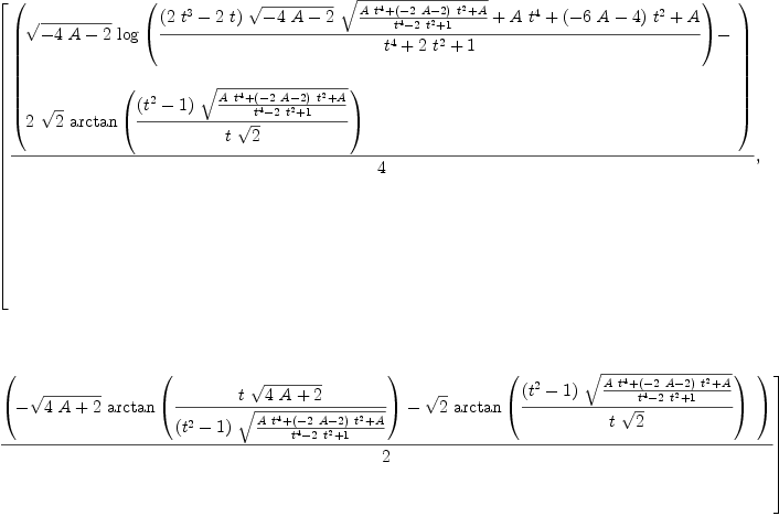 
\label{eq1}\begin{array}{@{}l}
\displaystyle
\left[{{\left(
\begin{array}{@{}l}
\displaystyle
{{\sqrt{-{4 \  A}- 2}}\ {\log{\left({{{{\left({2 \ {{t}^{3}}}-{2 \  t}\right)}\ {\sqrt{-{4 \  A}- 2}}\ {\sqrt{{{A \ {{t}^{4}}}+{{\left(-{2 \  A}- 2 \right)}\ {{t}^{2}}}+ A}\over{{{t}^{4}}-{2 \ {{t}^{2}}}+ 1}}}}+{A \ {{t}^{4}}}+{{\left(-{6 \  A}- 4 \right)}\ {{t}^{2}}}+ A}\over{{{t}^{4}}+{2 \ {{t}^{2}}}+ 1}}\right)}}}- 
\
\
\displaystyle
{2 \ {\sqrt{2}}\ {\arctan \left({{{\left({{t}^{2}}- 1 \right)}\ {\sqrt{{{A \ {{t}^{4}}}+{{\left(-{2 \  A}- 2 \right)}\ {{t}^{2}}}+ A}\over{{{t}^{4}}-{2 \ {{t}^{2}}}+ 1}}}}\over{t \ {\sqrt{2}}}}\right)}}
