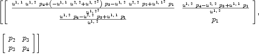 
\label{eq29}\begin{array}{@{}l}
\displaystyle
\left[{\left[ 
\begin{array}{cc}
{{{{u^{1, \: 1}}\ {u^{1, \: 2}}\ {p_{4}}}+{{\left(-{{u^{1, \: 1}}\ {u^{2, \: 2}}}+{{u^{1, \: 2}}^2}\right)}\ {p_{3}}}-{{u^{1, \: 2}}\ {u^{2, \: 2}}\ {p_{2}}}+{{{u^{1, \: 1}}^2}\ {p_{1}}}}\over{{u^{1, \: 2}}^2}}&{{{{u^{1, \: 2}}\ {p_{4}}}-{{u^{2, \: 2}}\ {p_{3}}}+{{u^{1, \: 1}}\ {p_{1}}}}\over{u^{1, \: 2}}}
\
{{{{u^{1, \: 2}}\ {p_{4}}}-{{u^{2, \: 2}}\ {p_{3}}}+{{u^{1, \: 1}}\ {p_{1}}}}\over{u^{1, \: 2}}}&{p_{1}}
