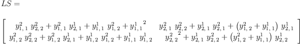 
\label{eq31}\begin{array}{@{}l}
\displaystyle
LS = 
\
\
\displaystyle
{\left[ 
\begin{array}{cc}
{{{y_{1, \: 1}^{2}}\ {y_{2, \: 2}^{2}}}+{{y_{1, \: 1}^{2}}\ {y_{2, \: 1}^{1}}}+{{y_{1, \: 1}^{1}}\ {y_{1, \: 2}^{2}}}+{{y_{1, \: 1}^{1}}^{2}}}&{{{y_{2, \: 1}^{2}}\ {y_{2, \: 2}^{2}}}+{{y_{2, \: 1}^{1}}\ {y_{2, \: 1}^{2}}}+{{\left({y_{1, \: 2}^{2}}+{y_{1, \: 1}^{1}}\right)}\ {y_{2, \: 1}^{1}}}}
\
{{{y_{1, \: 2}^{2}}\ {y_{2, \: 2}^{2}}}+{{y_{1, \: 2}^{2}}\ {y_{2, \: 1}^{1}}}+{{y_{1, \: 2}^{1}}\ {y_{1, \: 2}^{2}}}+{{y_{1, \: 1}^{1}}\ {y_{1, \: 2}^{1}}}}&{{{y_{2, \: 2}^{2}}^{2}}+{{y_{2, \: 1}^{1}}\ {y_{2, \: 2}^{2}}}+{{\left({y_{1, \: 2}^{2}}+{y_{1, \: 1}^{1}}\right)}\ {y_{2, \: 2}^{1}}}}
