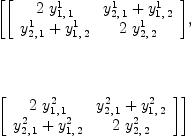 
\label{eq14}\begin{array}{@{}l}
\displaystyle
\left[{\left[ 
\begin{array}{cc}
{2 \ {y_{1, \: 1}^{1}}}&{{y_{2, \: 1}^{1}}+{y_{1, \: 2}^{1}}}
\
{{y_{2, \: 1}^{1}}+{y_{1, \: 2}^{1}}}&{2 \ {y_{2, \: 2}^{1}}}
