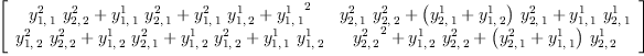 
\label{eq32}\left[ 
\begin{array}{cc}
{{{y_{1, \: 1}^{2}}\ {y_{2, \: 2}^{2}}}+{{y_{1, \: 1}^{1}}\ {y_{2, \: 1}^{2}}}+{{y_{1, \: 1}^{2}}\ {y_{1, \: 2}^{1}}}+{{y_{1, \: 1}^{1}}^{2}}}&{{{y_{2, \: 1}^{2}}\ {y_{2, \: 2}^{2}}}+{{\left({y_{2, \: 1}^{1}}+{y_{1, \: 2}^{1}}\right)}\ {y_{2, \: 1}^{2}}}+{{y_{1, \: 1}^{1}}\ {y_{2, \: 1}^{1}}}}
\
{{{y_{1, \: 2}^{2}}\ {y_{2, \: 2}^{2}}}+{{y_{1, \: 2}^{1}}\ {y_{2, \: 1}^{2}}}+{{y_{1, \: 2}^{1}}\ {y_{1, \: 2}^{2}}}+{{y_{1, \: 1}^{1}}\ {y_{1, \: 2}^{1}}}}&{{{y_{2, \: 2}^{2}}^{2}}+{{y_{1, \: 2}^{1}}\ {y_{2, \: 2}^{2}}}+{{\left({y_{2, \: 1}^{2}}+{y_{1, \: 1}^{1}}\right)}\ {y_{2, \: 2}^{1}}}}
