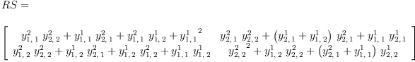 
\label{eq32}\begin{array}{@{}l}
\displaystyle
RS = 
\
\
\displaystyle
{\left[ 
\begin{array}{cc}
{{{y_{1, \: 1}^{2}}\ {y_{2, \: 2}^{2}}}+{{y_{1, \: 1}^{1}}\ {y_{2, \: 1}^{2}}}+{{y_{1, \: 1}^{2}}\ {y_{1, \: 2}^{1}}}+{{y_{1, \: 1}^{1}}^{2}}}&{{{y_{2, \: 1}^{2}}\ {y_{2, \: 2}^{2}}}+{{\left({y_{2, \: 1}^{1}}+{y_{1, \: 2}^{1}}\right)}\ {y_{2, \: 1}^{2}}}+{{y_{1, \: 1}^{1}}\ {y_{2, \: 1}^{1}}}}
\
{{{y_{1, \: 2}^{2}}\ {y_{2, \: 2}^{2}}}+{{y_{1, \: 2}^{1}}\ {y_{2, \: 1}^{2}}}+{{y_{1, \: 2}^{1}}\ {y_{1, \: 2}^{2}}}+{{y_{1, \: 1}^{1}}\ {y_{1, \: 2}^{1}}}}&{{{y_{2, \: 2}^{2}}^{2}}+{{y_{1, \: 2}^{1}}\ {y_{2, \: 2}^{2}}}+{{\left({y_{2, \: 1}^{2}}+{y_{1, \: 1}^{1}}\right)}\ {y_{2, \: 2}^{1}}}}

