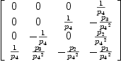 
\label{eq22}\left[ 
\begin{array}{cccc}
0 & 0 & 0 &{1 \over{p_{4}}}
\
0 & 0 &{1 \over{p_{4}}}& -{{p_{3}}\over{{p_{4}}^2}}
\
0 & -{1 \over{p_{4}}}& 0 &{{p_{2}}\over{{p_{4}}^2}}
\
{1 \over{p_{4}}}&{{p_{3}}\over{{p_{4}}^2}}& -{{p_{2}}\over{{p_{4}}^2}}& -{{p_{1}}\over{{p_{4}}^2}}
