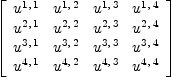 
\label{eq9}\left[ 
\begin{array}{cccc}
{u^{1, \: 1}}&{u^{1, \: 2}}&{u^{1, \: 3}}&{u^{1, \: 4}}
\
{u^{2, \: 1}}&{u^{2, \: 2}}&{u^{2, \: 3}}&{u^{2, \: 4}}
\
{u^{3, \: 1}}&{u^{3, \: 2}}&{u^{3, \: 3}}&{u^{3, \: 4}}
\
{u^{4, \: 1}}&{u^{4, \: 2}}&{u^{4, \: 3}}&{u^{4, \: 4}}
