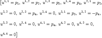 
\label{eq16}\begin{array}{@{}l}
\displaystyle
\left[{{u^{1, \: 1}}={p_{1}}}, \:{{u^{1, \: 2}}={p_{2}}}, \:{{u^{1, \: 3}}={p_{3}}}, \:{{u^{1, \: 4}}={p_{4}}}, \:{{u^{2, \: 1}}={p_{2}}}, \: \right.
\
\
\displaystyle
\left.{{u^{2, \: 2}}= 0}, \:{{u^{2, \: 3}}={p_{4}}}, \:{{u^{2, \: 4}}= 0}, \:{{u^{3, \: 1}}={p_{3}}}, \:{{u^{3, \: 2}}= -{p_{4}}}, \: \right.
\
\
\displaystyle
\left.{{u^{3, \: 3}}= 0}, \:{{u^{3, \: 4}}= 0}, \:{{u^{4, \: 1}}={p_{4}}}, \:{{u^{4, \: 2}}= 0}, \:{{u^{4, \: 3}}= 0}, \: \right.
\
\
\displaystyle
\left.{{u^{4, \: 4}}= 0}\right] 
