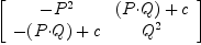 
\label{eq6}\left[ 
\begin{array}{cc}
-{P^2}&{{\left(P{\cdot}Q \right)}+ c}
\
{-{\left(P{\cdot}Q \right)}+ c}&{Q^2}
