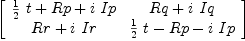 
\label{eq4}\left[ 
\begin{array}{cc}
{{{1 \over 2}\  t}+ Rp +{i \  Ip}}&{Rq +{i \  Iq}}
\
{Rr +{i \  Ir}}&{{{1 \over 2}\  t}- Rp -{i \  Ip}}
