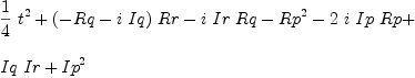 
\label{eq6}\begin{array}{@{}l}
\displaystyle
{{1 \over 4}\ {t^2}}+{{\left(- Rq -{i \  Iq}\right)}\  Rr}-{i \  Ir \  Rq}-{Rp^2}-{2 \  i \  Ip \  Rp}+ 
\
\
\displaystyle
{Iq \  Ir}+{Ip^2}
