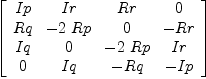 
\label{eq13}\left[ 
\begin{array}{cccc}
Ip & Ir & Rr & 0 
\
Rq & -{2 \  Rp}& 0 & - Rr 
\
Iq & 0 & -{2 \  Rp}& Ir 
\
0 & Iq & - Rq & - Ip 
