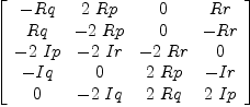 
\label{eq14}\left[ 
\begin{array}{cccc}
- Rq &{2 \  Rp}& 0 & Rr 
\
Rq & -{2 \  Rp}& 0 & - Rr 
\
-{2 \  Ip}& -{2 \  Ir}& -{2 \  Rr}& 0 
\
- Iq & 0 &{2 \  Rp}& - Ir 
\
0 & -{2 \  Iq}&{2 \  Rq}&{2 \  Ip}
