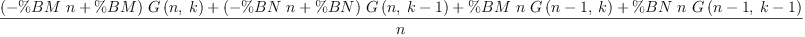 
\label{eq28}\frac{{{\left(-{\%BM \  n}+ \%BM \right)}\ {G \left({n , \: k}\right)}}+{{\left(-{\%BN \  n}+ \%BN \right)}\ {G \left({n , \:{k - 1}}\right)}}+{\%BM \  n \ {G \left({{n - 1}, \: k}\right)}}+{\%BN \  n \ {G \left({{n - 1}, \:{k - 1}}\right)}}}{n}