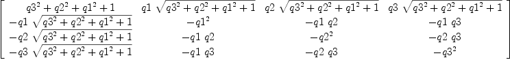 
\label{eq26}\left[ 
\begin{array}{cccc}
{{{q 3}^{2}}+{{q 2}^{2}}+{{q 1}^{2}}+ 1}&{q 1 \ {\sqrt{{{q 3}^{2}}+{{q 2}^{2}}+{{q 1}^{2}}+ 1}}}&{q 2 \ {\sqrt{{{q 3}^{2}}+{{q 2}^{2}}+{{q 1}^{2}}+ 1}}}&{q 3 \ {\sqrt{{{q 3}^{2}}+{{q 2}^{2}}+{{q 1}^{2}}+ 1}}}
\
-{q 1 \ {\sqrt{{{q 3}^{2}}+{{q 2}^{2}}+{{q 1}^{2}}+ 1}}}& -{{q 1}^{2}}& -{q 1 \  q 2}& -{q 1 \  q 3}
\
-{q 2 \ {\sqrt{{{q 3}^{2}}+{{q 2}^{2}}+{{q 1}^{2}}+ 1}}}& -{q 1 \  q 2}& -{{q 2}^{2}}& -{q 2 \  q 3}
\
-{q 3 \ {\sqrt{{{q 3}^{2}}+{{q 2}^{2}}+{{q 1}^{2}}+ 1}}}& -{q 1 \  q 3}& -{q 2 \  q 3}& -{{q 3}^{2}}
