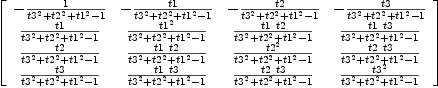 
\label{eq33}\left[ 
\begin{array}{cccc}
-{1 \over{{{t 3}^{2}}+{{t 2}^{2}}+{{t 1}^{2}}- 1}}& -{t 1 \over{{{t 3}^{2}}+{{t 2}^{2}}+{{t 1}^{2}}- 1}}& -{t 2 \over{{{t 3}^{2}}+{{t 2}^{2}}+{{t 1}^{2}}- 1}}& -{t 3 \over{{{t 3}^{2}}+{{t 2}^{2}}+{{t 1}^{2}}- 1}}
\
{t 1 \over{{{t 3}^{2}}+{{t 2}^{2}}+{{t 1}^{2}}- 1}}&{{{t 1}^{2}}\over{{{t 3}^{2}}+{{t 2}^{2}}+{{t 1}^{2}}- 1}}&{{t 1 \  t 2}\over{{{t 3}^{2}}+{{t 2}^{2}}+{{t 1}^{2}}- 1}}&{{t 1 \  t 3}\over{{{t 3}^{2}}+{{t 2}^{2}}+{{t 1}^{2}}- 1}}
\
{t 2 \over{{{t 3}^{2}}+{{t 2}^{2}}+{{t 1}^{2}}- 1}}&{{t 1 \  t 2}\over{{{t 3}^{2}}+{{t 2}^{2}}+{{t 1}^{2}}- 1}}&{{{t 2}^{2}}\over{{{t 3}^{2}}+{{t 2}^{2}}+{{t 1}^{2}}- 1}}&{{t 2 \  t 3}\over{{{t 3}^{2}}+{{t 2}^{2}}+{{t 1}^{2}}- 1}}
\
{t 3 \over{{{t 3}^{2}}+{{t 2}^{2}}+{{t 1}^{2}}- 1}}&{{t 1 \  t 3}\over{{{t 3}^{2}}+{{t 2}^{2}}+{{t 1}^{2}}- 1}}&{{t 2 \  t 3}\over{{{t 3}^{2}}+{{t 2}^{2}}+{{t 1}^{2}}- 1}}&{{{t 3}^{2}}\over{{{t 3}^{2}}+{{t 2}^{2}}+{{t 1}^{2}}- 1}}
