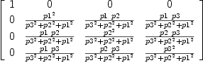 
\label{eq40}\left[ 
\begin{array}{cccc}
1 & 0 & 0 & 0 
\
0 &{{{p 1}^{2}}\over{{{p 3}^{2}}+{{p 2}^{2}}+{{p 1}^{2}}}}&{{p 1 \  p 2}\over{{{p 3}^{2}}+{{p 2}^{2}}+{{p 1}^{2}}}}&{{p 1 \  p 3}\over{{{p 3}^{2}}+{{p 2}^{2}}+{{p 1}^{2}}}}
\
0 &{{p 1 \  p 2}\over{{{p 3}^{2}}+{{p 2}^{2}}+{{p 1}^{2}}}}&{{{p 2}^{2}}\over{{{p 3}^{2}}+{{p 2}^{2}}+{{p 1}^{2}}}}&{{p 2 \  p 3}\over{{{p 3}^{2}}+{{p 2}^{2}}+{{p 1}^{2}}}}
\
0 &{{p 1 \  p 3}\over{{{p 3}^{2}}+{{p 2}^{2}}+{{p 1}^{2}}}}&{{p 2 \  p 3}\over{{{p 3}^{2}}+{{p 2}^{2}}+{{p 1}^{2}}}}&{{{p 3}^{2}}\over{{{p 3}^{2}}+{{p 2}^{2}}+{{p 1}^{2}}}}
