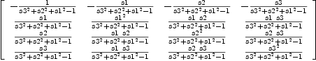 
\label{eq30}\left[ 
\begin{array}{cccc}
-{1 \over{{{s 3}^{2}}+{{s 2}^{2}}+{{s 1}^{2}}- 1}}& -{s 1 \over{{{s 3}^{2}}+{{s 2}^{2}}+{{s 1}^{2}}- 1}}& -{s 2 \over{{{s 3}^{2}}+{{s 2}^{2}}+{{s 1}^{2}}- 1}}& -{s 3 \over{{{s 3}^{2}}+{{s 2}^{2}}+{{s 1}^{2}}- 1}}
\
{s 1 \over{{{s 3}^{2}}+{{s 2}^{2}}+{{s 1}^{2}}- 1}}&{{{s 1}^{2}}\over{{{s 3}^{2}}+{{s 2}^{2}}+{{s 1}^{2}}- 1}}&{{s 1 \  s 2}\over{{{s 3}^{2}}+{{s 2}^{2}}+{{s 1}^{2}}- 1}}&{{s 1 \  s 3}\over{{{s 3}^{2}}+{{s 2}^{2}}+{{s 1}^{2}}- 1}}
\
{s 2 \over{{{s 3}^{2}}+{{s 2}^{2}}+{{s 1}^{2}}- 1}}&{{s 1 \  s 2}\over{{{s 3}^{2}}+{{s 2}^{2}}+{{s 1}^{2}}- 1}}&{{{s 2}^{2}}\over{{{s 3}^{2}}+{{s 2}^{2}}+{{s 1}^{2}}- 1}}&{{s 2 \  s 3}\over{{{s 3}^{2}}+{{s 2}^{2}}+{{s 1}^{2}}- 1}}
\
{s 3 \over{{{s 3}^{2}}+{{s 2}^{2}}+{{s 1}^{2}}- 1}}&{{s 1 \  s 3}\over{{{s 3}^{2}}+{{s 2}^{2}}+{{s 1}^{2}}- 1}}&{{s 2 \  s 3}\over{{{s 3}^{2}}+{{s 2}^{2}}+{{s 1}^{2}}- 1}}&{{{s 3}^{2}}\over{{{s 3}^{2}}+{{s 2}^{2}}+{{s 1}^{2}}- 1}}
