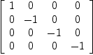 
\label{eq4}\left[ 
\begin{array}{cccc}
1 & 0 & 0 & 0 
\
0 & - 1 & 0 & 0 
\
0 & 0 & - 1 & 0 
\
0 & 0 & 0 & - 1 
