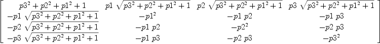 
\label{eq23}\left[ 
\begin{array}{cccc}
{{{p 3}^{2}}+{{p 2}^{2}}+{{p 1}^{2}}+ 1}&{p 1 \ {\sqrt{{{p 3}^{2}}+{{p 2}^{2}}+{{p 1}^{2}}+ 1}}}&{p 2 \ {\sqrt{{{p 3}^{2}}+{{p 2}^{2}}+{{p 1}^{2}}+ 1}}}&{p 3 \ {\sqrt{{{p 3}^{2}}+{{p 2}^{2}}+{{p 1}^{2}}+ 1}}}
\
-{p 1 \ {\sqrt{{{p 3}^{2}}+{{p 2}^{2}}+{{p 1}^{2}}+ 1}}}& -{{p 1}^{2}}& -{p 1 \  p 2}& -{p 1 \  p 3}
\
-{p 2 \ {\sqrt{{{p 3}^{2}}+{{p 2}^{2}}+{{p 1}^{2}}+ 1}}}& -{p 1 \  p 2}& -{{p 2}^{2}}& -{p 2 \  p 3}
\
-{p 3 \ {\sqrt{{{p 3}^{2}}+{{p 2}^{2}}+{{p 1}^{2}}+ 1}}}& -{p 1 \  p 3}& -{p 2 \  p 3}& -{{p 3}^{2}}
