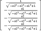 
\label{eq6}\left[ 
\begin{array}{c}
{1 \over{\sqrt{-{{s 3}^{2}}-{{s 2}^{2}}-{{s 1}^{2}}+ 1}}}
\
-{s 1 \over{\sqrt{-{{s 3}^{2}}-{{s 2}^{2}}-{{s 1}^{2}}+ 1}}}
\
-{s 2 \over{\sqrt{-{{s 3}^{2}}-{{s 2}^{2}}-{{s 1}^{2}}+ 1}}}
\
-{s 3 \over{\sqrt{-{{s 3}^{2}}-{{s 2}^{2}}-{{s 1}^{2}}+ 1}}}
