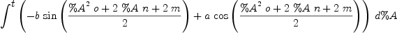 
\label{eq34}\int^{
\displaystyle
t}{{\left(-{b \ {\sin \left({{{{{\%A}^{2}}\  o}+{2 \  \%A \  n}+{2 \  m}}\over 2}\right)}}+{a \ {\cos \left({{{{{\%A}^{2}}\  o}+{2 \  \%A \  n}+{2 \  m}}\over 2}\right)}}\right)}\ {d \%A}}