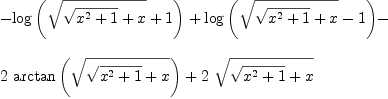 
\label{eq44}\begin{array}{@{}l}
\displaystyle
-{\log \left({{\sqrt{{\sqrt{{x^2}+ 1}}+ x}}+ 1}\right)}+{\log \left({{\sqrt{{\sqrt{{x^2}+ 1}}+ x}}- 1}\right)}- 
\
\
\displaystyle
{2 \ {\arctan \left({\sqrt{{\sqrt{{x^2}+ 1}}+ x}}\right)}}+{2 \ {\sqrt{{\sqrt{{x^2}+ 1}}+ x}}}
