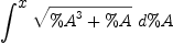 
\label{eq30}\int^{
\displaystyle
x}{{\sqrt{{{\%A}^{3}}+ \%A}}\ {d \%A}}