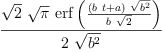 
\label{eq20}\frac{{\sqrt{2}}\ {\sqrt{\pi}}\ {\erf \left({\frac{{\left({b \  t}+ a \right)}\ {\sqrt{{b}^{2}}}}{b \ {\sqrt{2}}}}\right)}}{2 \ {\sqrt{{b}^{2}}}}