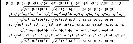 
\label{eq22}\left[ 
\begin{array}{c}
{{{{\left({p 3 \  q 3}+{p 2 \  q 2}+{p 1 \  q 1}\right)}\ {\sqrt{{{q 3}^{2}}+{{q 2}^{2}}+{{q 1}^{2}}+ 1}}}+{{\left(-{{q 3}^{2}}-{{q 2}^{2}}-{{q 1}^{2}}\right)}\ {\sqrt{{{p 3}^{2}}+{{p 2}^{2}}+{{p 1}^{2}}+ 1}}}}\over{{{\sqrt{{{p 3}^{2}}+{{p 2}^{2}}+{{p 1}^{2}}+ 1}}\ {\sqrt{{{q 3}^{2}}+{{q 2}^{2}}+{{q 1}^{2}}+ 1}}}-{p 3 \  q 3}-{p 2 \  q 2}-{p 1 \  q 1}}}
\
{{{q 1 \ {\sqrt{{{p 3}^{2}}+{{p 2}^{2}}+{{p 1}^{2}}+ 1}}\ {\sqrt{{{q 3}^{2}}+{{q 2}^{2}}+{{q 1}^{2}}+ 1}}}-{p 3 \  q 1 \  q 3}-{p 2 \  q 1 \  q 2}-{p 1 \ {{q 1}^{2}}}- p 1}\over{{{\sqrt{{{p 3}^{2}}+{{p 2}^{2}}+{{p 1}^{2}}+ 1}}\ {\sqrt{{{q 3}^{2}}+{{q 2}^{2}}+{{q 1}^{2}}+ 1}}}-{p 3 \  q 3}-{p 2 \  q 2}-{p 1 \  q 1}}}
\
{{{q 2 \ {\sqrt{{{p 3}^{2}}+{{p 2}^{2}}+{{p 1}^{2}}+ 1}}\ {\sqrt{{{q 3}^{2}}+{{q 2}^{2}}+{{q 1}^{2}}+ 1}}}-{p 3 \  q 2 \  q 3}-{p 2 \ {{q 2}^{2}}}-{p 1 \  q 1 \  q 2}- p 2}\over{{{\sqrt{{{p 3}^{2}}+{{p 2}^{2}}+{{p 1}^{2}}+ 1}}\ {\sqrt{{{q 3}^{2}}+{{q 2}^{2}}+{{q 1}^{2}}+ 1}}}-{p 3 \  q 3}-{p 2 \  q 2}-{p 1 \  q 1}}}
\
{{{q 3 \ {\sqrt{{{p 3}^{2}}+{{p 2}^{2}}+{{p 1}^{2}}+ 1}}\ {\sqrt{{{q 3}^{2}}+{{q 2}^{2}}+{{q 1}^{2}}+ 1}}}-{p 3 \ {{q 3}^{2}}}+{{\left(-{p 2 \  q 2}-{p 1 \  q 1}\right)}\  q 3}- p 3}\over{{{\sqrt{{{p 3}^{2}}+{{p 2}^{2}}+{{p 1}^{2}}+ 1}}\ {\sqrt{{{q 3}^{2}}+{{q 2}^{2}}+{{q 1}^{2}}+ 1}}}-{p 3 \  q 3}-{p 2 \  q 2}-{p 1 \  q 1}}}
