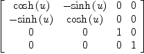 
\label{eq50}\left[ 
\begin{array}{cccc}
{\cosh \left({u}\right)}& -{\sinh \left({u}\right)}& 0 & 0 
\
-{\sinh \left({u}\right)}&{\cosh \left({u}\right)}& 0 & 0 
\
0 & 0 & 1 & 0 
\
0 & 0 & 0 & 1 
