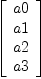 
\label{eq1}\left[ 
\begin{array}{c}
a 0 
\
a 1 
\
a 2 
\
a 3 
