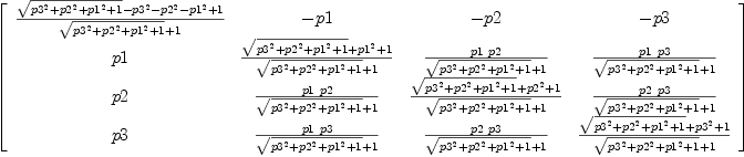 
\label{eq10}\left[ 
\begin{array}{cccc}
{{{\sqrt{{{p 3}^{2}}+{{p 2}^{2}}+{{p 1}^{2}}+ 1}}-{{p 3}^{2}}-{{p 2}^{2}}-{{p 1}^{2}}+ 1}\over{{\sqrt{{{p 3}^{2}}+{{p 2}^{2}}+{{p 1}^{2}}+ 1}}+ 1}}& - p 1 & - p 2 & - p 3 
\
p 1 &{{{\sqrt{{{p 3}^{2}}+{{p 2}^{2}}+{{p 1}^{2}}+ 1}}+{{p 1}^{2}}+ 1}\over{{\sqrt{{{p 3}^{2}}+{{p 2}^{2}}+{{p 1}^{2}}+ 1}}+ 1}}&{{p 1 \  p 2}\over{{\sqrt{{{p 3}^{2}}+{{p 2}^{2}}+{{p 1}^{2}}+ 1}}+ 1}}&{{p 1 \  p 3}\over{{\sqrt{{{p 3}^{2}}+{{p 2}^{2}}+{{p 1}^{2}}+ 1}}+ 1}}
\
p 2 &{{p 1 \  p 2}\over{{\sqrt{{{p 3}^{2}}+{{p 2}^{2}}+{{p 1}^{2}}+ 1}}+ 1}}&{{{\sqrt{{{p 3}^{2}}+{{p 2}^{2}}+{{p 1}^{2}}+ 1}}+{{p 2}^{2}}+ 1}\over{{\sqrt{{{p 3}^{2}}+{{p 2}^{2}}+{{p 1}^{2}}+ 1}}+ 1}}&{{p 2 \  p 3}\over{{\sqrt{{{p 3}^{2}}+{{p 2}^{2}}+{{p 1}^{2}}+ 1}}+ 1}}
\
p 3 &{{p 1 \  p 3}\over{{\sqrt{{{p 3}^{2}}+{{p 2}^{2}}+{{p 1}^{2}}+ 1}}+ 1}}&{{p 2 \  p 3}\over{{\sqrt{{{p 3}^{2}}+{{p 2}^{2}}+{{p 1}^{2}}+ 1}}+ 1}}&{{{\sqrt{{{p 3}^{2}}+{{p 2}^{2}}+{{p 1}^{2}}+ 1}}+{{p 3}^{2}}+ 1}\over{{\sqrt{{{p 3}^{2}}+{{p 2}^{2}}+{{p 1}^{2}}+ 1}}+ 1}}
