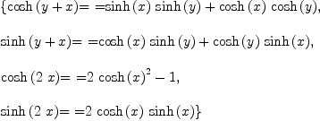 
\label{eq5}\begin{array}{@{}l}
\displaystyle
\left\{{{\cosh \left({y + x}\right)}\mbox{\rm = =}{{{\sinh \left({x}\right)}\ {\sinh \left({y}\right)}}+{{\cosh \left({x}\right)}\ {\cosh \left({y}\right)}}}}, \: \right.
\
\
\displaystyle
\left.{{\sinh \left({y + x}\right)}\mbox{\rm = =}{{{\cosh \left({x}\right)}\ {\sinh \left({y}\right)}}+{{\cosh \left({y}\right)}\ {\sinh \left({x}\right)}}}}, \: \right.
\
\
\displaystyle
\left.{{\cosh \left({2 \  x}\right)}\mbox{\rm = =}{{2 \ {{\cosh \left({x}\right)}^{2}}}- 1}}, \: \right.
\
\
\displaystyle
\left.{{\sinh \left({2 \  x}\right)}\mbox{\rm = =}{2 \ {\cosh \left({x}\right)}\ {\sinh \left({x}\right)}}}\right\} 
