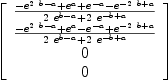 
\label{eq19}\left[ 
\begin{array}{c}
{{-{{e}^{{2 \  b}- a}}+{{e}^{a}}+{{e}^{- a}}-{{e}^{-{2 \  b}+ a}}}\over{{2 \ {{e}^{b - a}}}+{2 \ {{e}^{- b + a}}}}}
\
{{-{{e}^{{2 \  b}- a}}+{{e}^{a}}-{{e}^{- a}}+{{e}^{-{2 \  b}+ a}}}\over{{2 \ {{e}^{b - a}}}+{2 \ {{e}^{- b + a}}}}}
\
0 
\
0 
