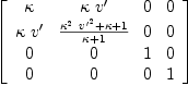 
\label{eq20}\left[ 
\begin{array}{cccc}
\kappa &{\kappa \  v'}& 0 & 0 
\
{\kappa \  v'}&{{{{{\kappa}^{2}}\ {{v'}^{2}}}+ \kappa + 1}\over{\kappa + 1}}& 0 & 0 
\
0 & 0 & 1 & 0 
\
0 & 0 & 0 & 1 
