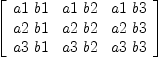 
\label{eq3}\left[ 
\begin{array}{ccc}
{a 1 \  b 1}&{a 1 \  b 2}&{a 1 \  b 3}
\
{a 2 \  b 1}&{a 2 \  b 2}&{a 2 \  b 3}
\
{a 3 \  b 1}&{a 3 \  b 2}&{a 3 \  b 3}
