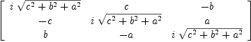 
\label{eq52}\left[ 
\begin{array}{ccc}
{i \ {\sqrt{{c^2}+{b^2}+{a^2}}}}& c & - b 
\
- c &{i \ {\sqrt{{c^2}+{b^2}+{a^2}}}}& a 
\
b & - a &{i \ {\sqrt{{c^2}+{b^2}+{a^2}}}}
