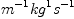
\label{eq14}{{m_{\ }^{- 1}}{kg_{\ }^{1}}}{s_{\ }^{- 1}}