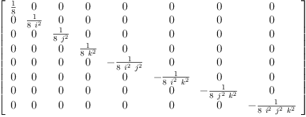 
\label{eq27}\left[ 
\begin{array}{cccccccc}
{\frac{1}{8}}& 0 & 0 & 0 & 0 & 0 & 0 & 0 
\
0 &{\frac{1}{8 \ {i^{2}}}}& 0 & 0 & 0 & 0 & 0 & 0 
\
0 & 0 &{\frac{1}{8 \ {j^{2}}}}& 0 & 0 & 0 & 0 & 0 
\
0 & 0 & 0 &{\frac{1}{8 \ {k^{2}}}}& 0 & 0 & 0 & 0 
\
0 & 0 & 0 & 0 & -{\frac{1}{8 \ {i^{2}}\ {j^{2}}}}& 0 & 0 & 0 \
0 & 0 & 0 & 0 & 0 & -{\frac{1}{8 \ {i^{2}}\ {k^{2}}}}& 0 & 0 \
0 & 0 & 0 & 0 & 0 & 0 & -{\frac{1}{8 \ {j^{2}}\ {k^{2}}}}& 0 \
0 & 0 & 0 & 0 & 0 & 0 & 0 & -{\frac{1}{8 \ {i^{2}}\ {j^{2}}\ {k^{2}}}}
