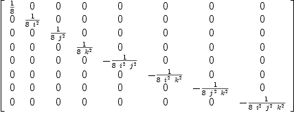 
\label{eq27}\left[ 
\begin{array}{cccccccc}
{1 \over 8}& 0 & 0 & 0 & 0 & 0 & 0 & 0 
\
0 &{1 \over{8 \ {i^{2}}}}& 0 & 0 & 0 & 0 & 0 & 0 
\
0 & 0 &{1 \over{8 \ {j^{2}}}}& 0 & 0 & 0 & 0 & 0 
\
0 & 0 & 0 &{1 \over{8 \ {k^{2}}}}& 0 & 0 & 0 & 0 
\
0 & 0 & 0 & 0 & -{1 \over{8 \ {i^{2}}\ {j^{2}}}}& 0 & 0 & 0 
\
0 & 0 & 0 & 0 & 0 & -{1 \over{8 \ {i^{2}}\ {k^{2}}}}& 0 & 0 
\
0 & 0 & 0 & 0 & 0 & 0 & -{1 \over{8 \ {j^{2}}\ {k^{2}}}}& 0 
\
0 & 0 & 0 & 0 & 0 & 0 & 0 & -{1 \over{8 \ {i^{2}}\ {j^{2}}\ {k^{2}}}}
