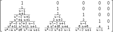 
\label{eq11}\left[ 
\begin{array}{ccccc}
1 & 0 & 0 & 0 & 0 
\
{1 \over{u - 1}}& 1 & 0 & 0 & 0 
\
{{u + 1}\over{{{u}^{2}}-{2 \  u}+ 1}}&{2 \over{u - 1}}& 1 & 0 & 0 
\
{{{{u}^{2}}+{4 \  u}+ 1}\over{{{u}^{3}}-{3 \ {{u}^{2}}}+{3 \  u}- 1}}&{{{3 \  u}+ 3}\over{{{u}^{2}}-{2 \  u}+ 1}}&{3 \over{u - 1}}& 1 & 0 
\
{{{{u}^{3}}+{{11}\ {{u}^{2}}}+{{11}\  u}+ 1}\over{{{u}^{4}}-{4 \ {{u}^{3}}}+{6 \ {{u}^{2}}}-{4 \  u}+ 1}}&{{{4 \ {{u}^{2}}}+{{16}\  u}+ 4}\over{{{u}^{3}}-{3 \ {{u}^{2}}}+{3 \  u}- 1}}&{{{6 \  u}+ 6}\over{{{u}^{2}}-{2 \  u}+ 1}}&{4 \over{u - 1}}& 1 
