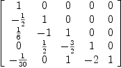 
\label{eq6}\left[ 
\begin{array}{ccccc}
1 & 0 & 0 & 0 & 0 
\
-{1 \over 2}& 1 & 0 & 0 & 0 
\
{1 \over 6}& - 1 & 1 & 0 & 0 
\
0 &{1 \over 2}& -{3 \over 2}& 1 & 0 
\
-{1 \over{30}}& 0 & 1 & - 2 & 1 
